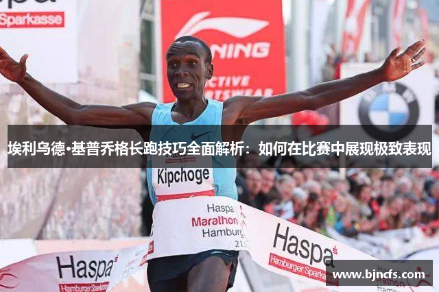 埃利乌德·基普乔格长跑技巧全面解析：如何在比赛中展现极致表现