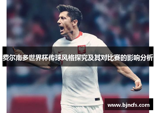 费尔南多世界杯传球风格探究及其对比赛的影响分析