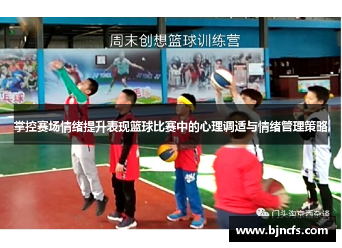 掌控赛场情绪提升表现篮球比赛中的心理调适与情绪管理策略
