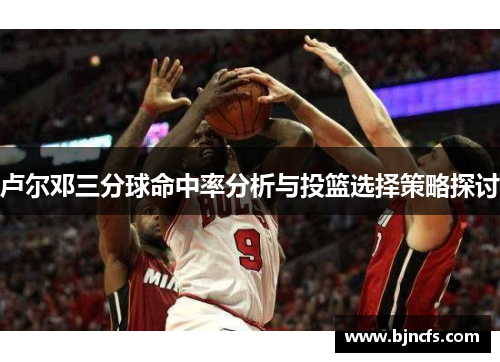 卢尔邓三分球命中率分析与投篮选择策略探讨