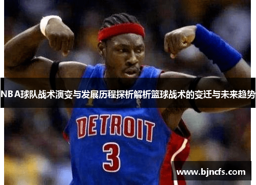 NBA球队战术演变与发展历程探析解析篮球战术的变迁与未来趋势