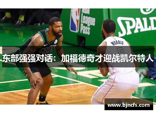 东部强强对话：加福德奇才迎战凯尔特人